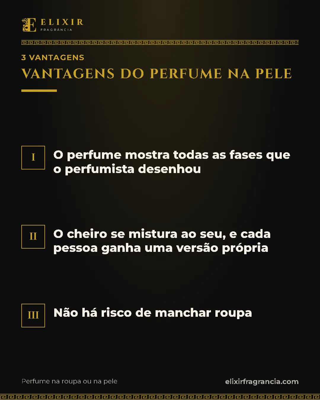 Vantagens do perfume na pele: 1. O perfume mostra todas as fases que o perfumista desenhou; 2. O cheiro se mistura ao seu, e cada pessoa ganha uma versão própria; 3. Não há risco de manchar roupa.